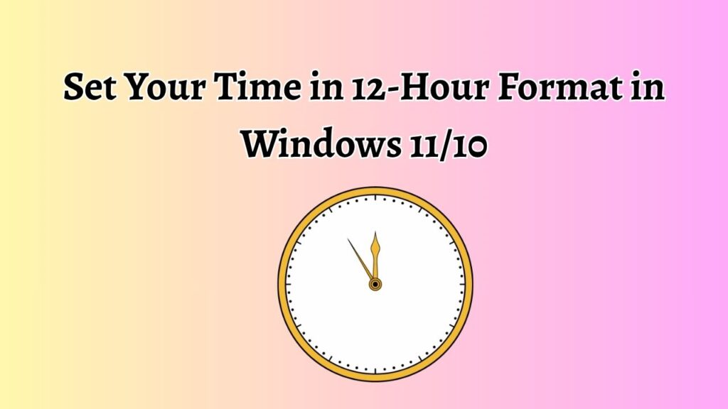 Set Your Time in 12-Hour Format in Windows 11 or 10