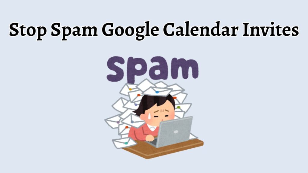 Stop Spam Google Calendar Invites