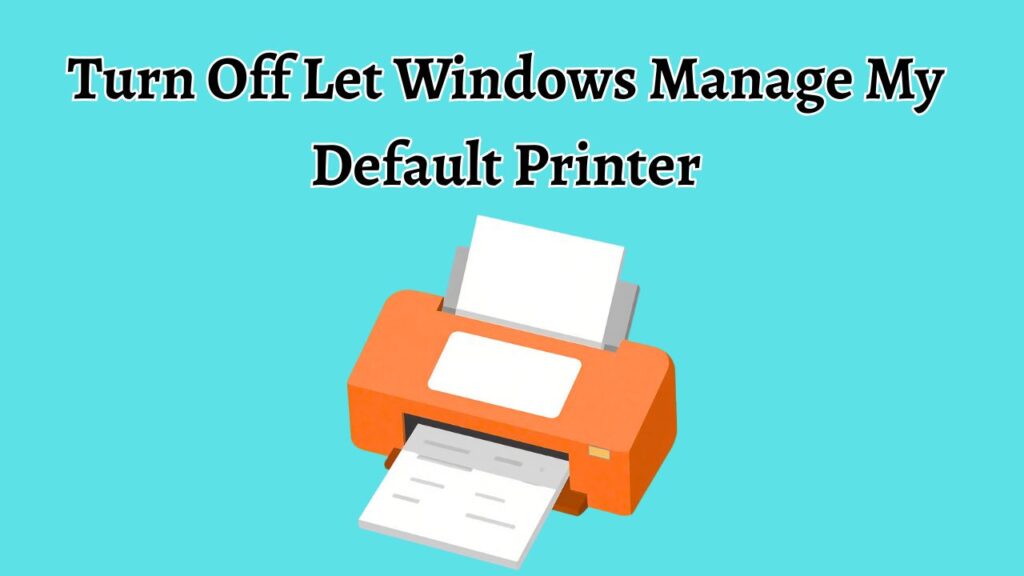 Turn Off Let Windows Manage My Default Printer