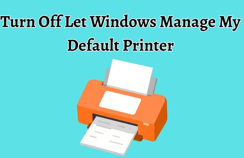 Turn Off Let Windows Manage My Default Printer