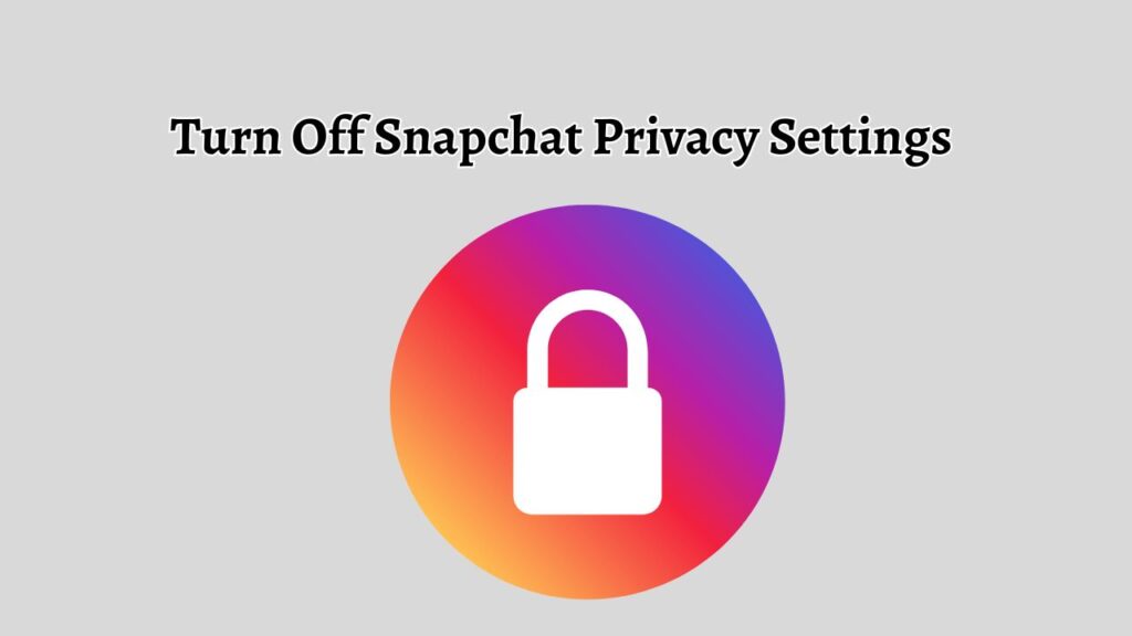 Turn Off Snapchat Privacy Settings