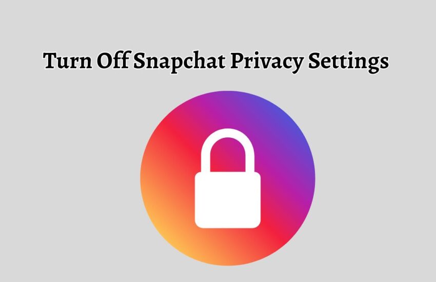 Turn Off Snapchat Privacy Settings
