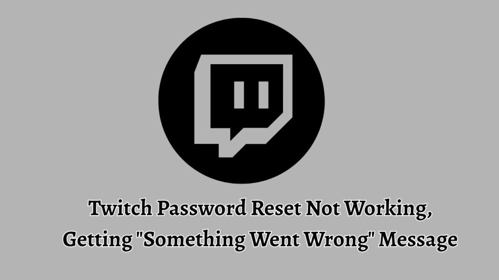 Twitch Password Reset Not Working, Getting Something Went Wrong Message