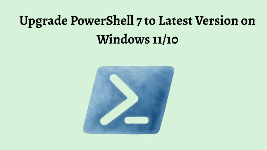 Upgrade PowerShell 7 to Latest Version on Windows 11 or 10
