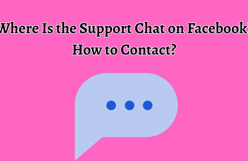 Where Is the Support Chat on Facebook? How to Contact