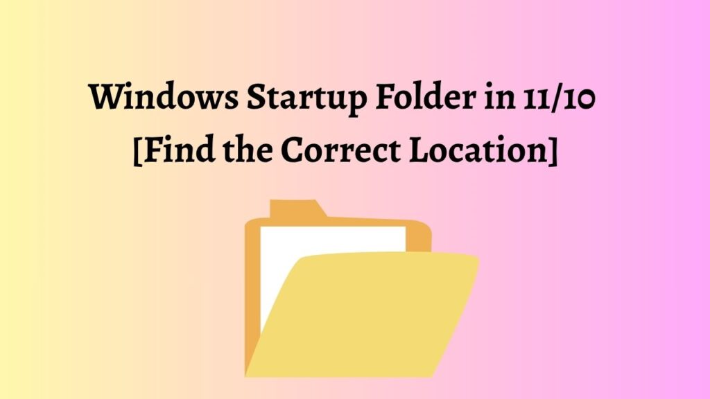 Windows Startup Folder in 11/10 [Find the Correct Location]
