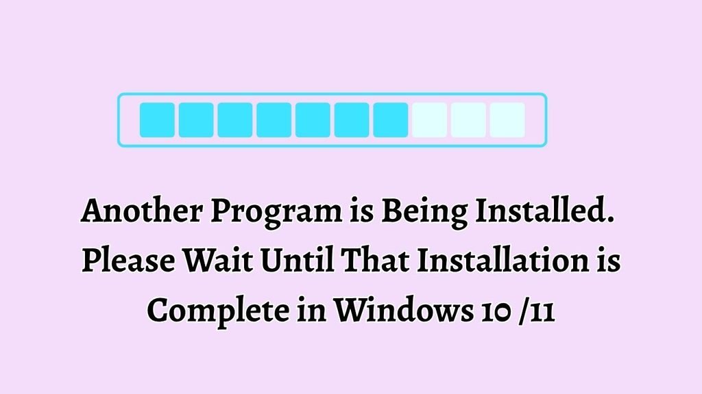 Another Program is Being Installed. Please Wait Until That Installation is Complete in Windows 10 or 11
