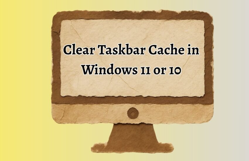 Clear Taskbar Cache in Windows 11 or 10