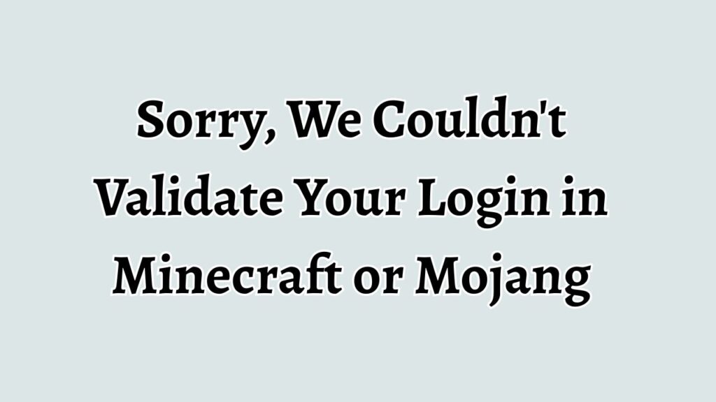 Sorry, We Couldnt Validate Your Login in Minecraft or Mojang