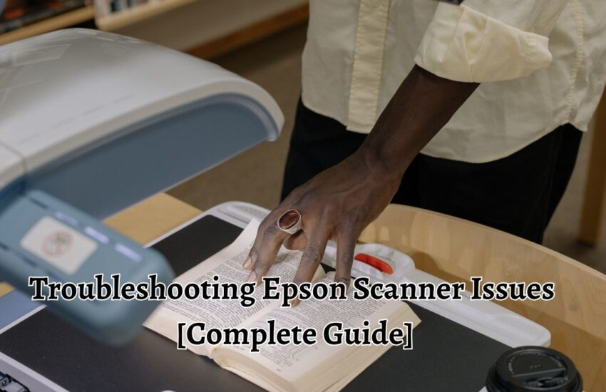 Troubleshooting Epson Scanner Issues [Complete Guide]