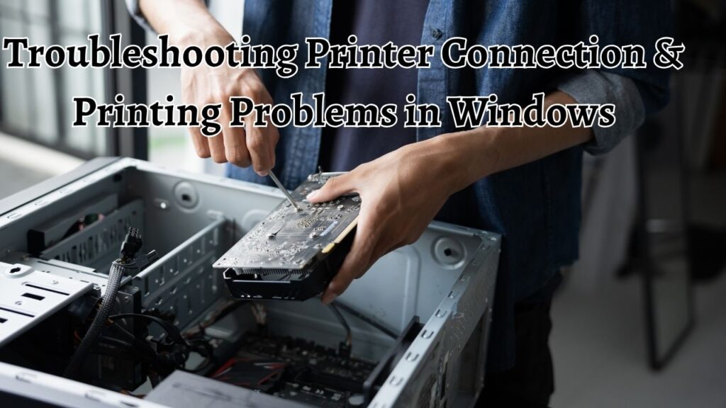 Troubleshooting Printer Connection & Printing Problems in Windows