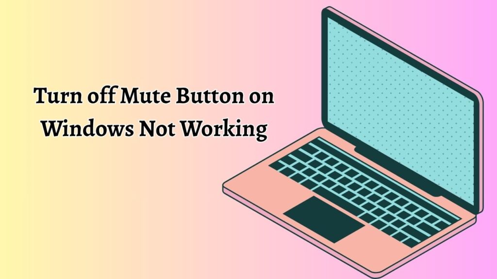 Turn off Mute Button on Windows Not Working