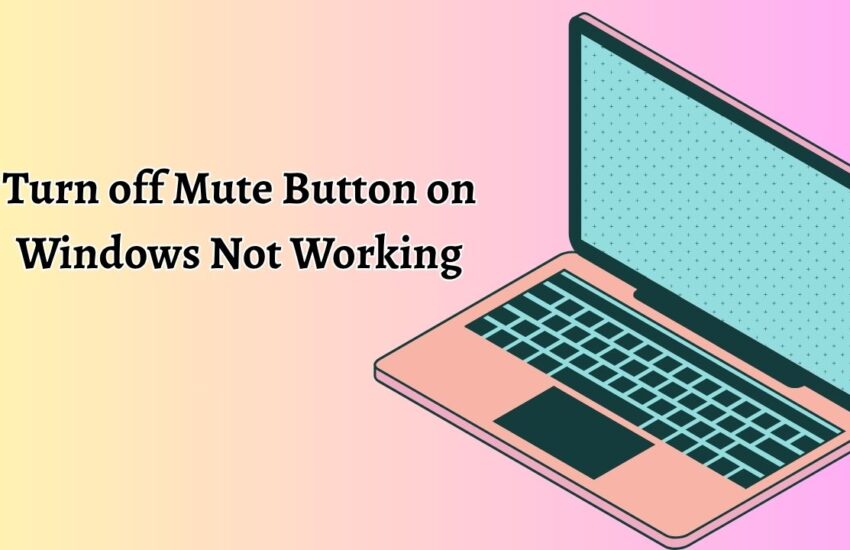 Turn off Mute Button on Windows Not Working