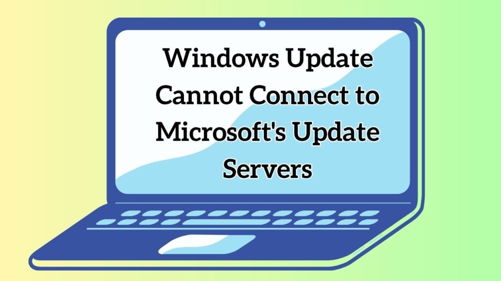 Windows Update Cannot Connect to Microsofts Update Servers [Fix]