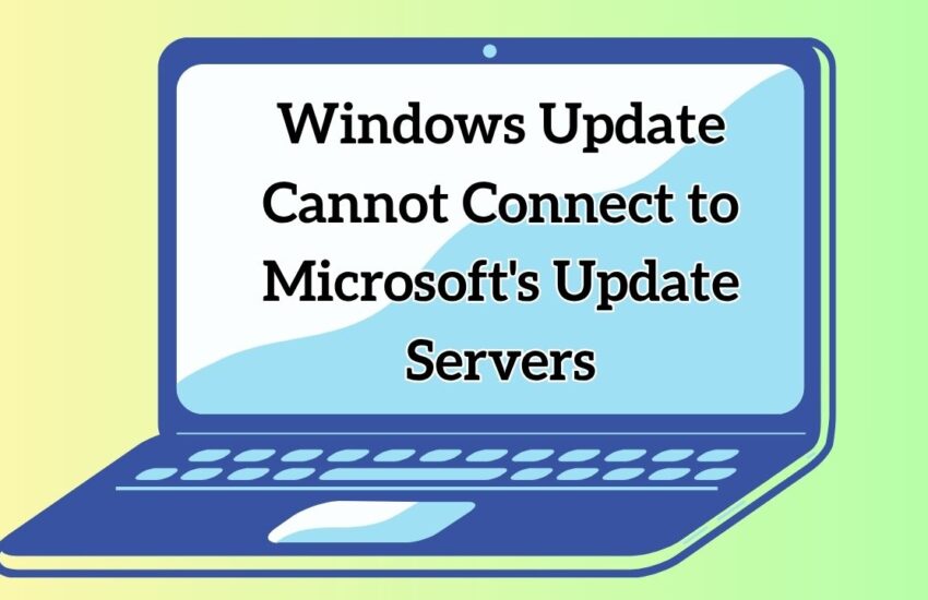 Windows Update Cannot Connect to Microsofts Update Servers [Fix]