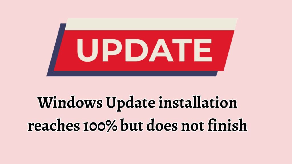 Windows Update installation reaches 100% but does not finish