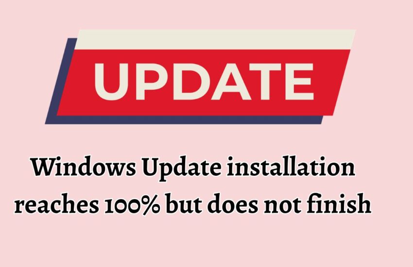 Windows Update installation reaches 100% but does not finish