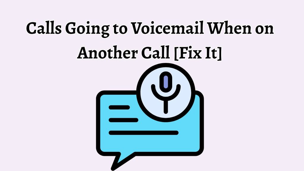 Calls Going to Voicemail When on Another Call [Fix It]