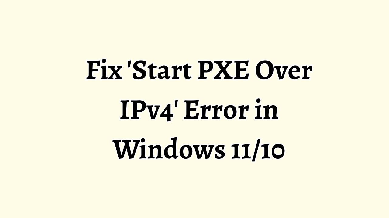 Fix Start PXE Over IPv4 Error in Windows 11/10