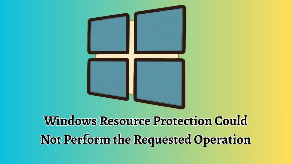 Fix Windows Resource Protection Could Not Perform the Requested Operation