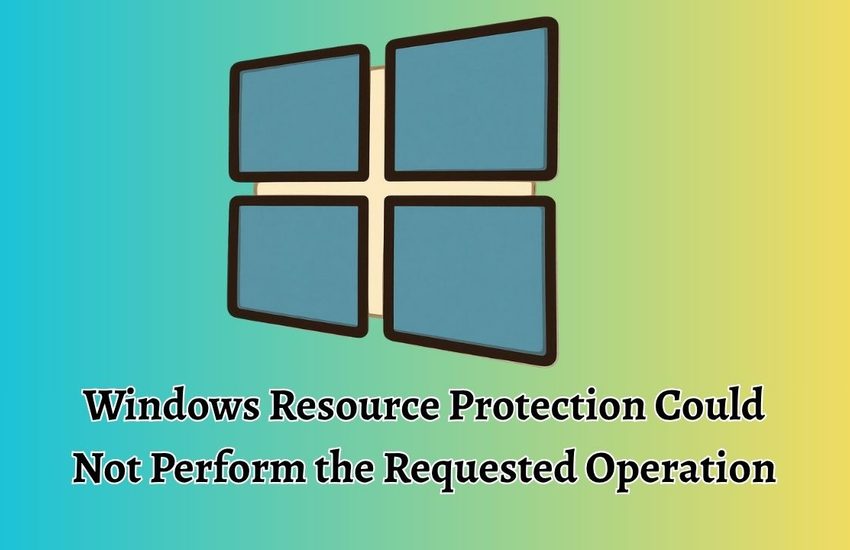 Fix Windows Resource Protection Could Not Perform the Requested Operation