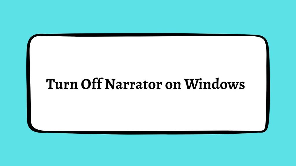 How to Turn Off Narrator on Windows 11 or 10