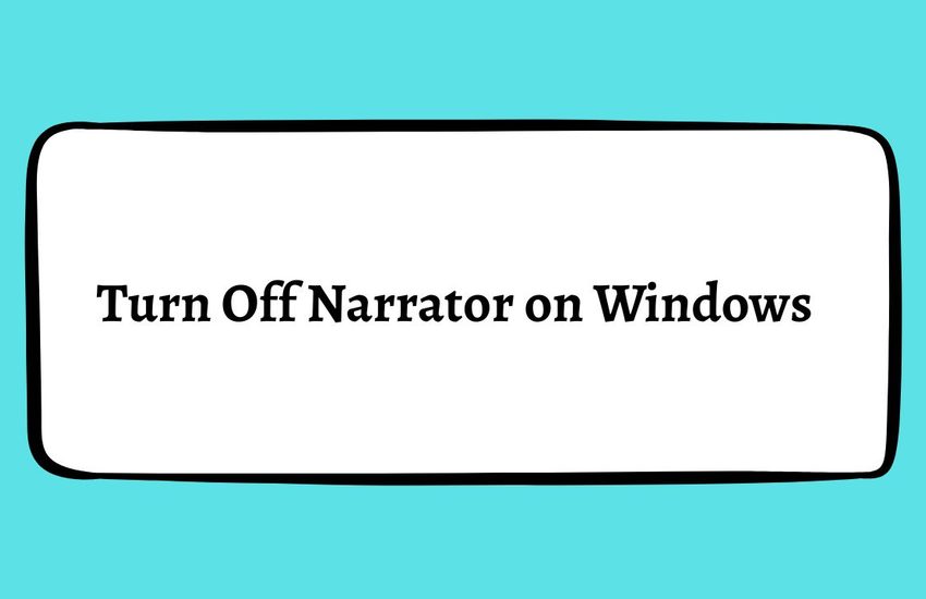 How to Turn Off Narrator on Windows 11 or 10
