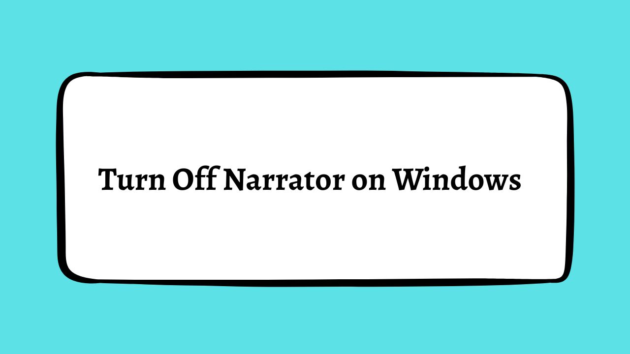 How to Turn Off Narrator on Windows 11 or 10