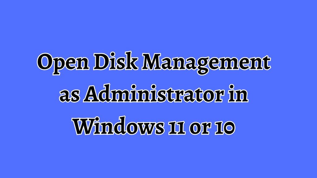 Open Disk Management as Administrator in Windows 11 or 10