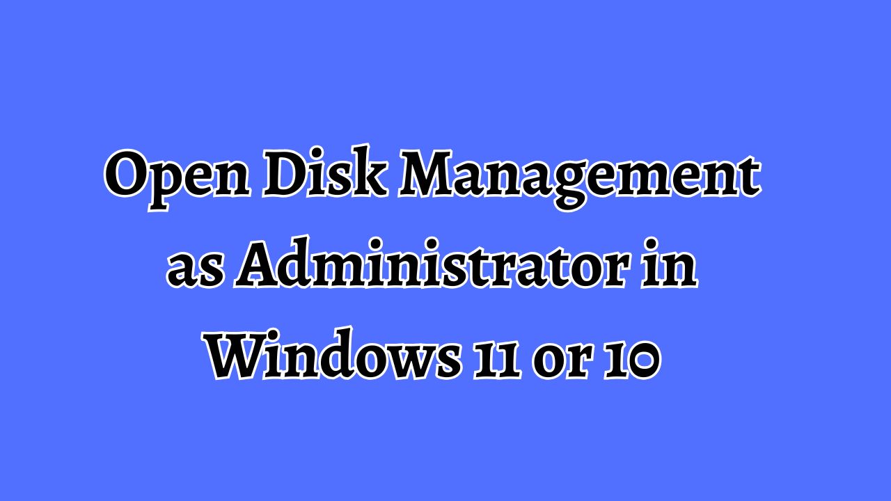 Open Disk Management as Administrator in Windows 11 or 10