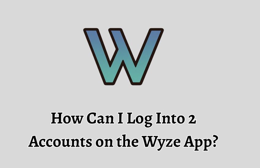 How Can I Log Into 2 Accounts on the Wyze App