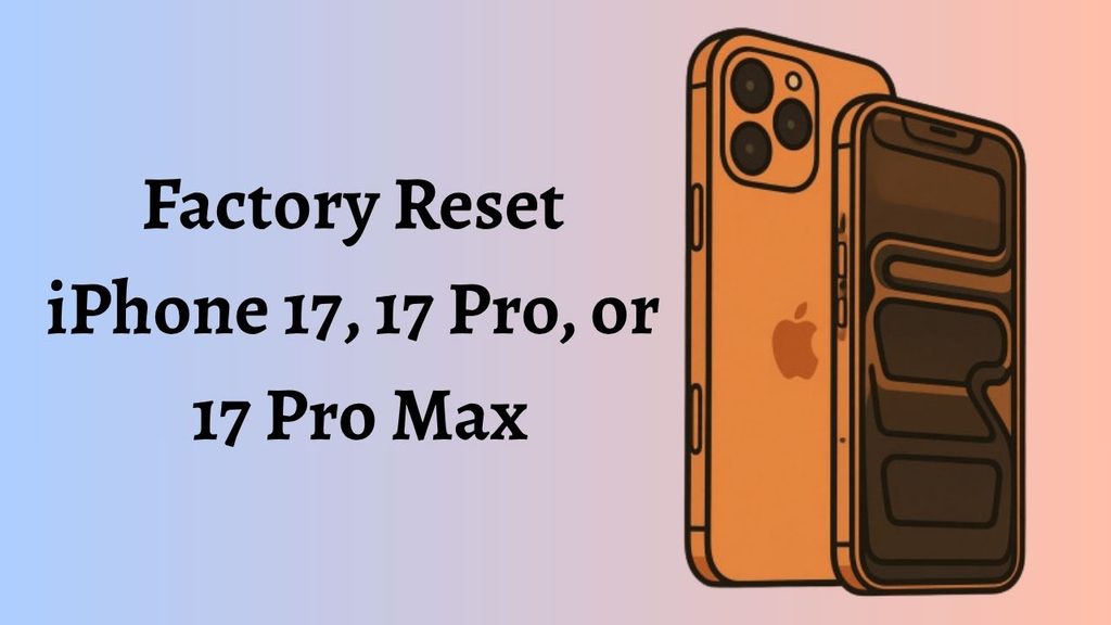 How to Factory Reset iPhone 17, 17 Pro, or 17 Pro Max