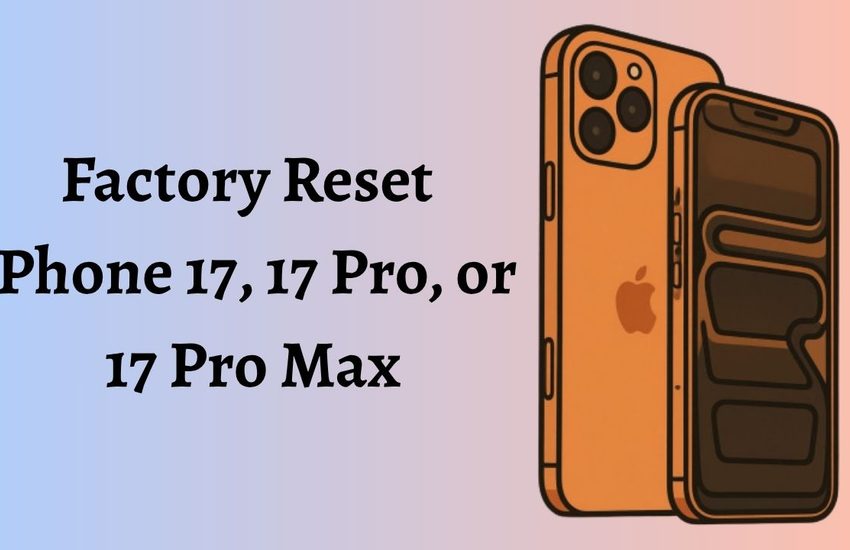 How to Factory Reset iPhone 17, 17 Pro, or 17 Pro Max