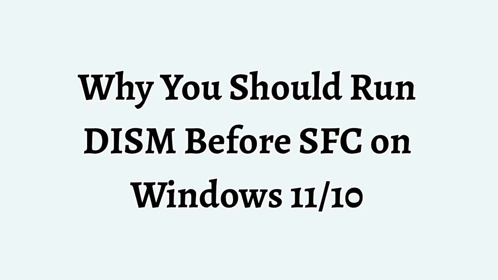 Why You Should Run DISM Before SFC on Windows 11_10
